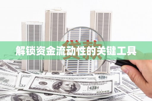 富裕解锁资金流动性的关键工具