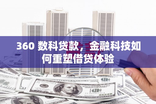 富裕360 数科贷款，金融科技如何重塑借贷体验