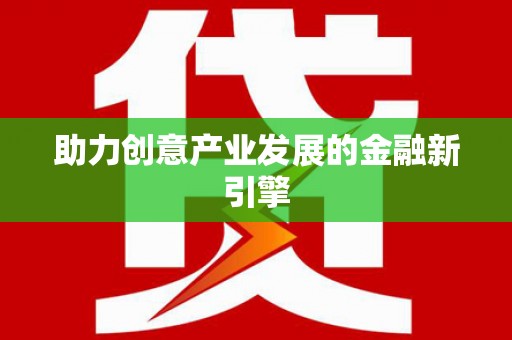 富裕助力创意产业发展的金融新引擎