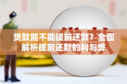 富裕贷款能不能提前还款？全面解析提前还款的利与弊