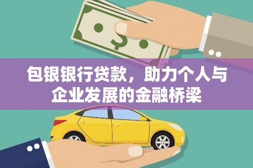 富裕包银银行贷款，助力个人与企业发展的金融桥梁