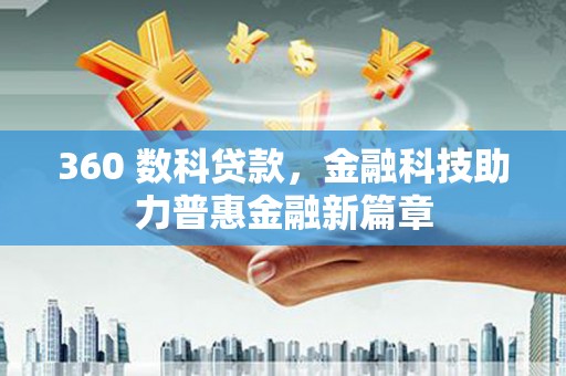 富裕360 数科贷款，金融科技助力普惠金融新篇章