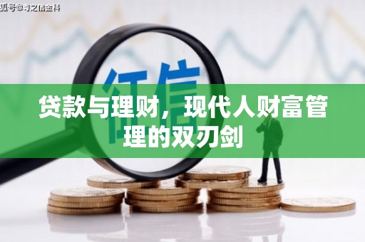 富裕贷款与理财，现代人财富管理的双刃剑