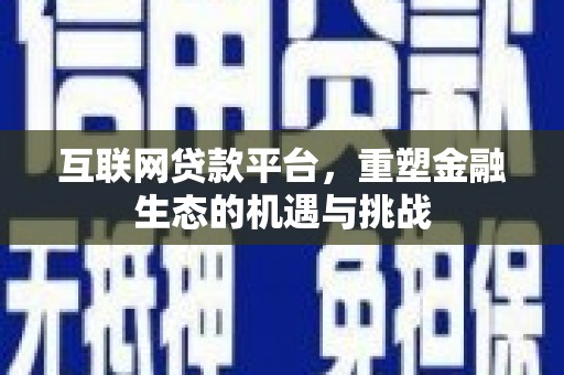 富裕互联网贷款平台，重塑金融生态的机遇与挑战