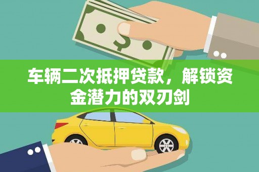 富裕车辆二次抵押贷款，解锁资金潜力的双刃剑