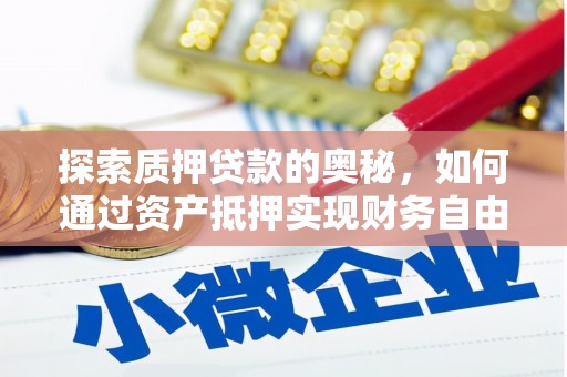 富裕探索质押贷款的奥秘，如何通过资产抵押实现财务自由