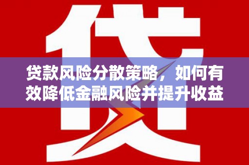 富裕贷款风险分散策略，如何有效降低金融风险并提升收益