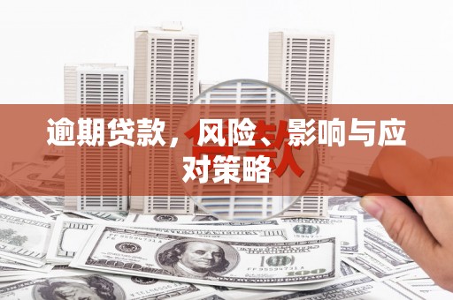 富裕逾期贷款，风险、影响与应对策略
