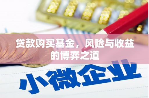 富裕贷款购买基金，风险与收益的博弈之道