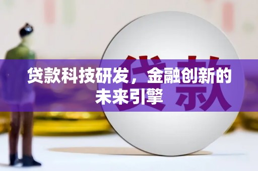 富裕贷款科技研发，金融创新的未来引擎