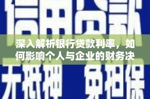 富裕深入解析银行贷款利率，如何影响个人与企业的财务决策