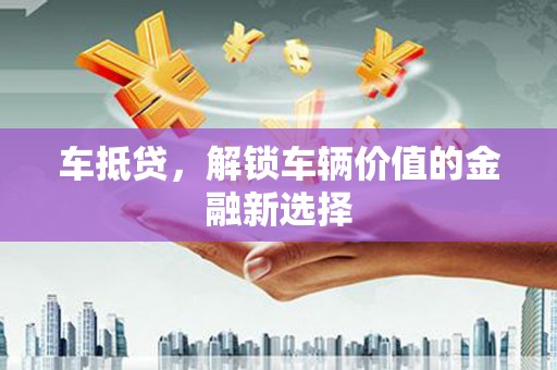 富裕车抵贷，解锁车辆价值的金融新选择