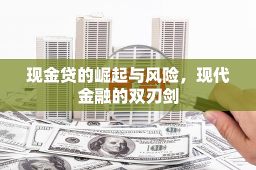 富裕现金贷的崛起与风险，现代金融的双刃剑
