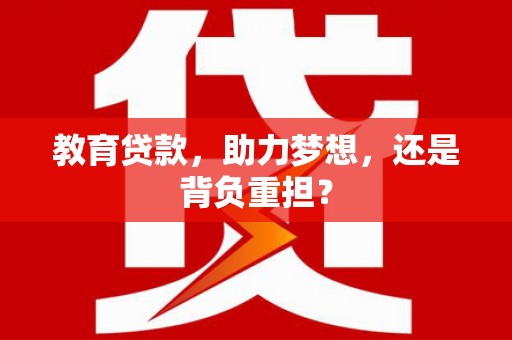 富裕教育贷款，助力梦想，还是背负重担？