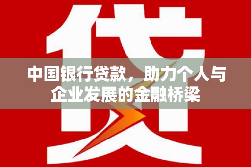 富裕中国银行贷款，助力个人与企业发展的金融桥梁