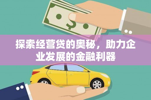 富裕探索经营贷的奥秘，助力企业发展的金融利器
