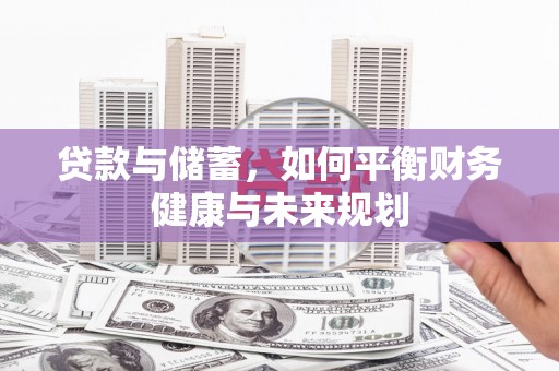 富裕贷款与储蓄，如何平衡财务健康与未来规划