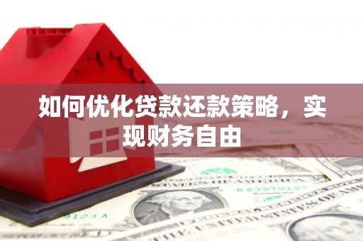 富裕如何优化贷款还款策略，实现财务自由