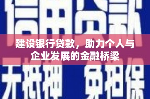 富裕建设银行贷款，助力个人与企业发展的金融桥梁