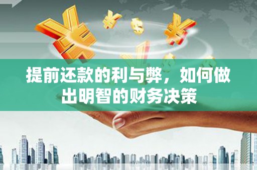 富裕提前还款的利与弊，如何做出明智的财务决策