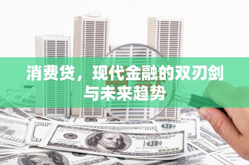 富裕消费贷，现代金融的双刃剑与未来趋势