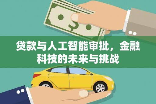 富裕贷款与人工智能审批，金融科技的未来与挑战