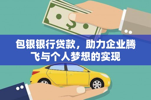 富裕包银银行贷款，助力企业腾飞与个人梦想的实现