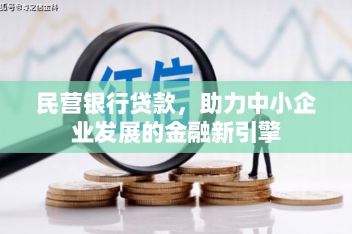 富裕民营银行贷款，助力中小企业发展的金融新引擎