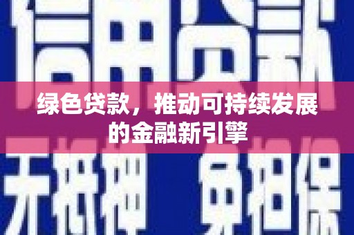 富裕绿色贷款，推动可持续发展的金融新引擎