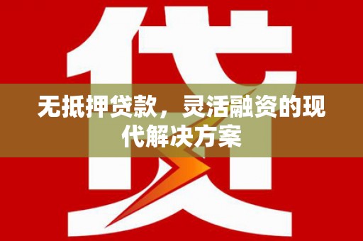 富裕无抵押贷款，灵活融资的现代解决方案