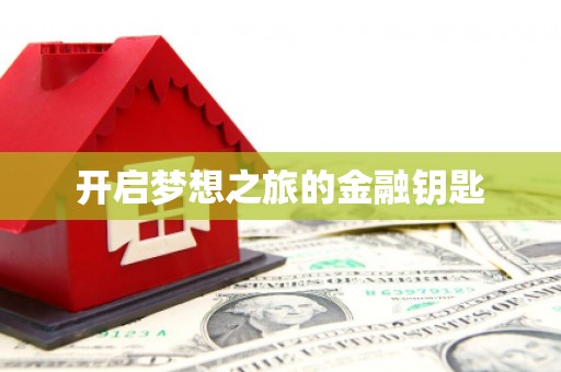 富裕开启梦想之旅的金融钥匙