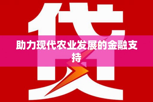 富裕助力现代农业发展的金融支持